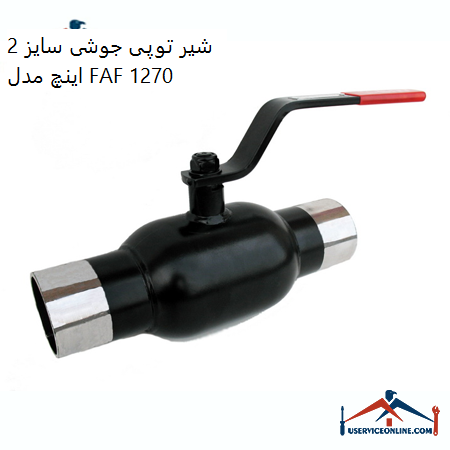 2-inch welding ball valve model FAF 1270 شیر توپی جوشی سایز 2 اینچ مدل FAF 1270